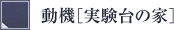 動機　実験台の家
