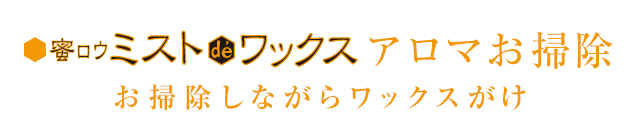 蜜ロウミストデワックス アロマお掃除 ── お掃除しながらワックスがけ