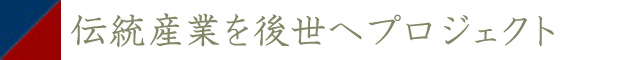 伝統産業を後世へプロジェクト