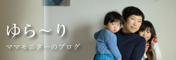 ママモニターのブログ「ゆら〜り」